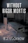 Without Rigor Mortis by B J Lucknow (Paperback, 2013)
