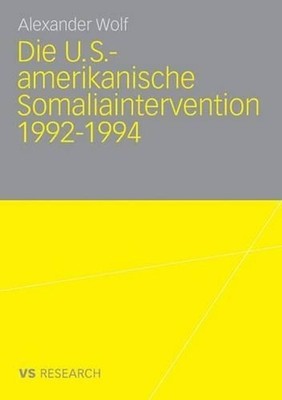 Die U.S.-amerikanische Somaliaintervention 1992-1994 by Alexander Wolf (German) 
