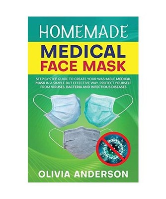 HOMEMADE MEDICAL FACE MASK: Step By Step Guide to Create Your Washable Medical M