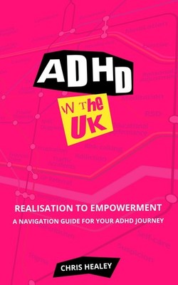 ADHD in the UK: Realisation to Empowerment - A Navigation Guide