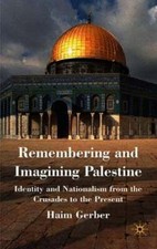 Remembering and Imagining Palestine: Identity and Nationalism from the Crusades
