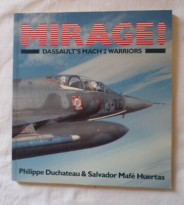 MIRAGE! Dassault's Mach 2 Warriors by Philippe Duchateau & Salvador Mafe Huertas