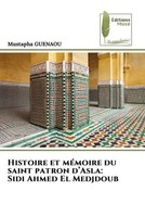 Mustapha Guenaou | Histoire Et MéMoire Du Saint Patron D'asla: Sidi Ahmed El...