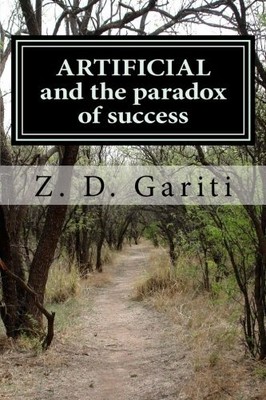 ARTIFICIAL: AND THE PARADOX OF PROGRESS By Z. D. Gariti **BRAND NEW**