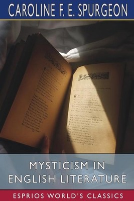 Mysticism in English Literature (Esprios Classics) by Caroline F.E. Spurgeon (En