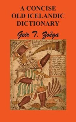 A Concise Dictionary of Old Icelandic by Geir T Zoga: New