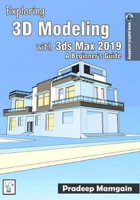 Exploring 3D Modeling with 3ds Max 2019: A Beginner's Guide by Pradeep Mamgain (