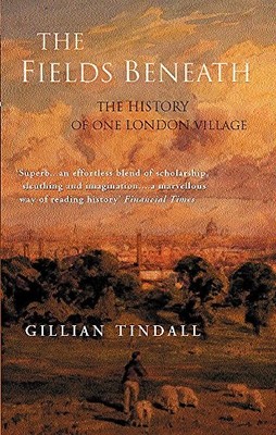THE FIELDS BENEATH: THE HISTORY OF ONE LONDON VILLAGE By Gillian Tindall *VG+*