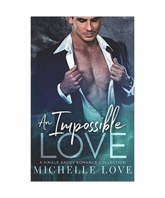 An Impossible Love: A Single Dad Romance, Michelle Love