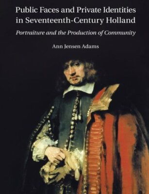 Public Faces and Private Identities in Seventeenth-Century Holland: Portraiture 