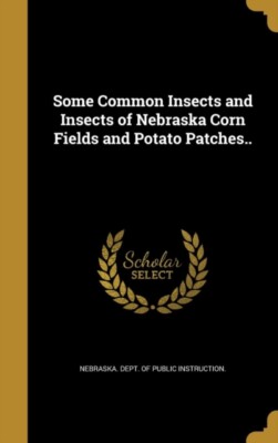 Nebraska. Dept. of p - Some Common Insects and Insects of Nebraska Cor - X555z