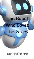 Charles Harris | The Robot Who Loved The Stars | Buch | Englisch (2024)