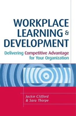 Workplace Learning and Development: Delivering Competitive Advantage for Your O,