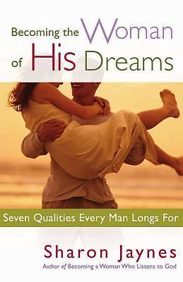 Becoming the Woman of His Dreams: Seven Qualities Every Man Longs For by Jaynes,
