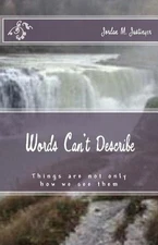 Words Can't Describe: Things are not only as we see them. Everyone has a unique 