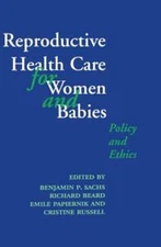 Reproductive Health Care for Women and Babies: Policy and Ethics by Sachs: Used