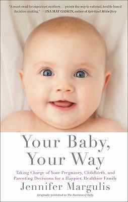 Your Baby, Your Way: Taking Charge of your Pregnancy, Childbirth, and Parenting 