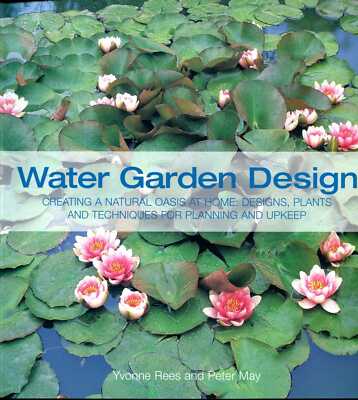 Rees, Yvonne & May, Peter J. WATER GARDEN DESIGN BOOK: A COMPLETE GUIDE TO CREAT
