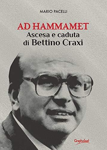 9788832009279 Ad Hammamet. Ascesa e caduta di Bettino Craxi - Mario Pacelli