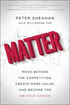Matter: Move Beyond the Competition, Create More Value, and Become the Obvio...