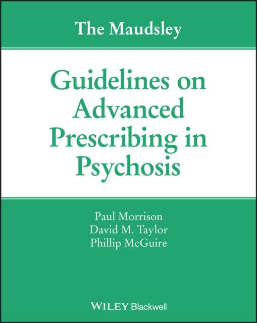The Maudsley Guidelines on Advanced Prescribing in Psychosis by David M.  Taylor
