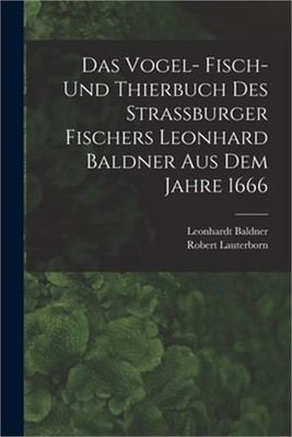 Das Vogel- Fisch- und Thierbuch des Strassburger Fischers Leonhard Baldner aus d