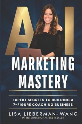 AI Marketing Mastery: Expert Secrets to Building a 7-Figure Coaching Business by