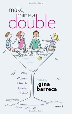 Make Mine a Double: Why Women Like Us Like to Drink (Or Not) by