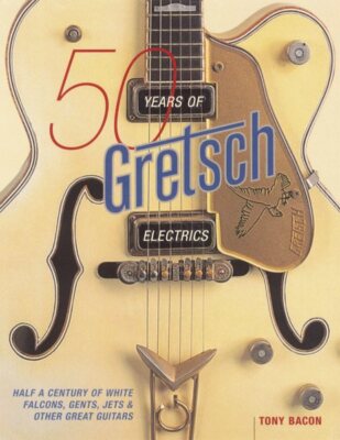 50 Years Of Gretsch Electrics : Half A Century Of White Falcons, Gents, Jets,...