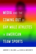 Media and the Coming Out of Gay Male Athletes in American Team Sports, Hardco...