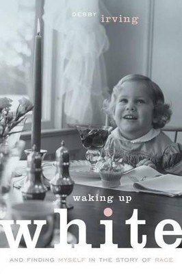 Debbie Irving Waking Up White and Finding Myself in the Story of Rac (Paperback)