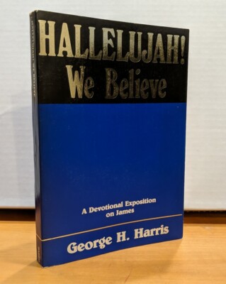 Hallelujah We Believe: Exposition of James ~ George H Harris (1986, PB) GOOD+