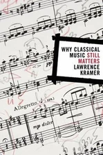 Why Classical Music Still Matters Hardcover Lawrence Kramer