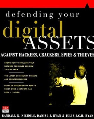 Defending Your Digital Assets Against Hackers, Crackers, Spies, a