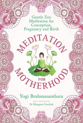 Meditation for Motherhood: Zen Meditation for Conception, Pregnancy, and Bir...