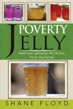 POVERTY JELLY: DELICIOUS JELLIES FOR THE HOME, FROM THE By Shane Floyd EXCELLENT