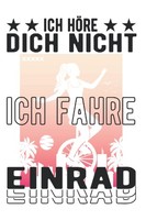Titel: Einradfahrerin Notizbuch: Ich HöRe Dich Nicht Ich Fahre Einrad 6X9