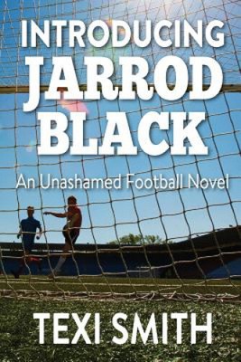 Introducing Jarrod Black: An unashamed football novel by Texi Smith