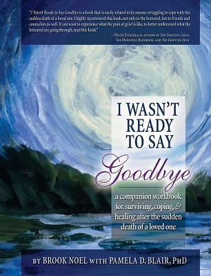 I Wasn't Ready to Say Goodbye Workbook: The Official Grief Journal and Workbook 