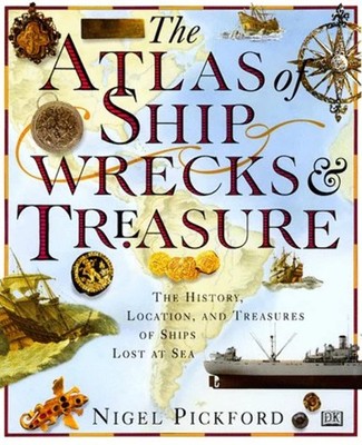 The Atlas of Shipwrecks & Treasure: The History, Location, and Treasures of ...