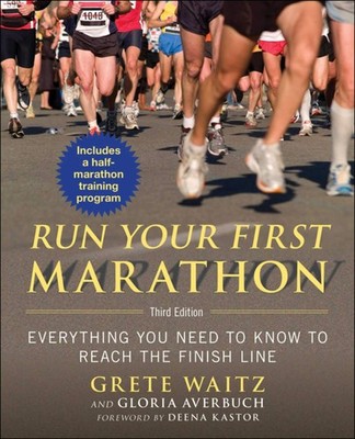 Run Your First Marathon: Everything You Need to Know to Reach the Finish Lin...