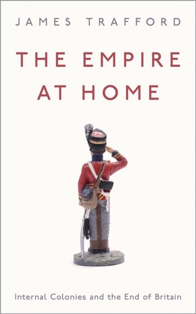 The Empire at Home – Internal Colonies and the End of Britain Trafford Paperback