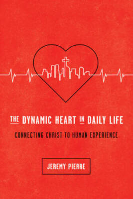 The Dynamic Heart in Daily Life: Connecting Christ to Human Experience - GOOD