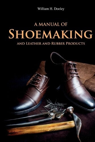 Thumbnail - William Dooley A Manual Of Shoemaking And Leather And Rubber Produ
