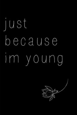 just because im young