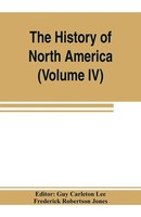 Frederick Robertson Jones | The History Of North America (Volume Iv) The...