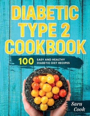Diabetic type 2 cookbook: 100 Easy and Healthy dianetic diet recipes by Sara Coo