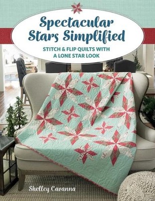 Spectacular Stars Simplified: Stitch & Flip Quilts with a Lone Star Look by Shel