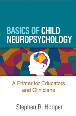 Basics of Child Neuropsychology: A Primer for Educators and Clinicians by Stephe