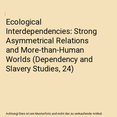 Ecological Interdependencies: Strong Asymmetrical Relations and More-than-Human 